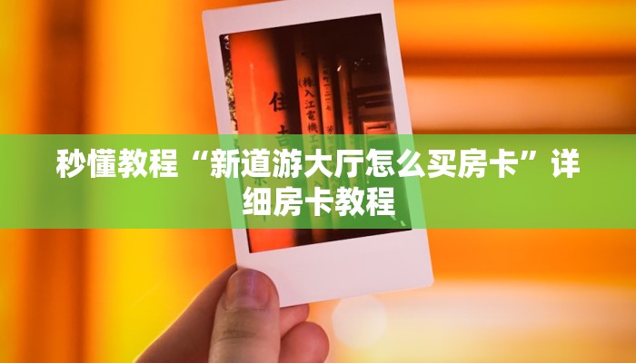 秒懂教程“新道游大厅怎么买房卡”详细房卡教程