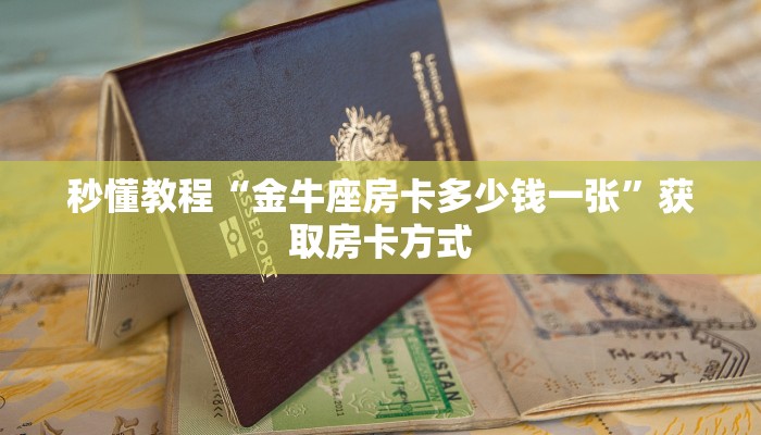 秒懂教程“金牛座房卡多少钱一张”获取房卡方式