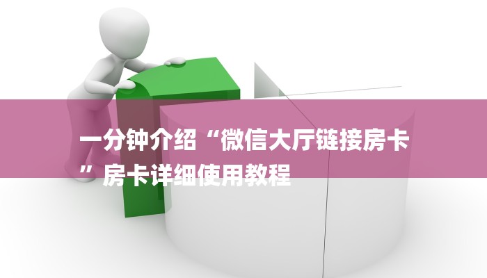 一分钟介绍“微信大厅链接房卡
”房卡详细使用教程 一分钟介绍“微信大厅链接房卡
”房卡详细使用教程