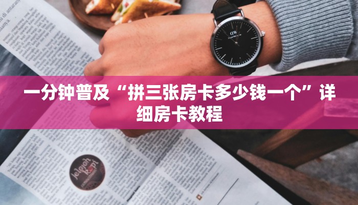 一分钟普及“拼三张房卡多少钱一个”详细房卡教程