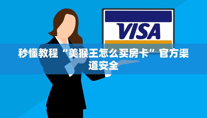 秒懂教程“美猴王怎么买房卡”官方渠道安全