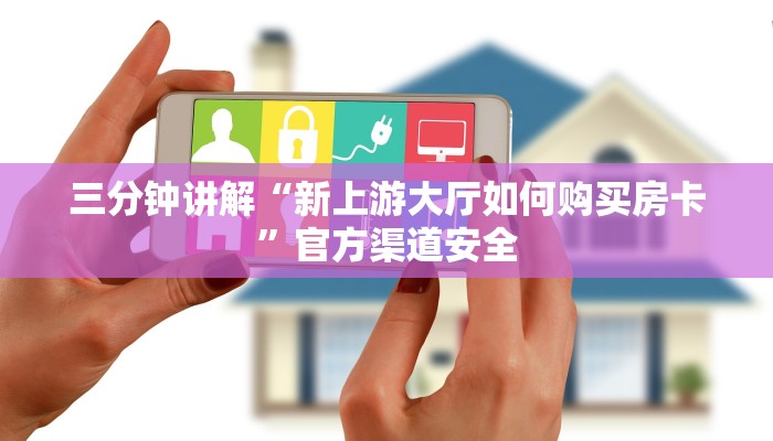 三分钟讲解“新上游大厅如何购买房卡”官方渠道安全 三分钟讲解“新上游大厅如何购买房卡”官方渠道安全