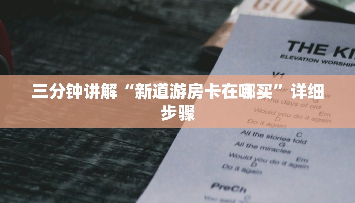 三分钟讲解“新道游房卡在哪买”详细步骤