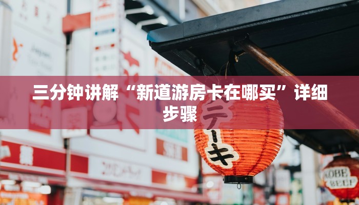 三分钟讲解“新道游房卡在哪买”详细步骤