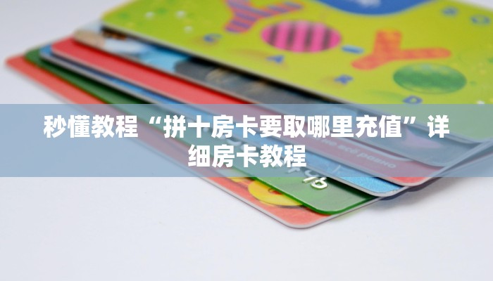 秒懂教程“拼十房卡要取哪里充值”详细房卡教程