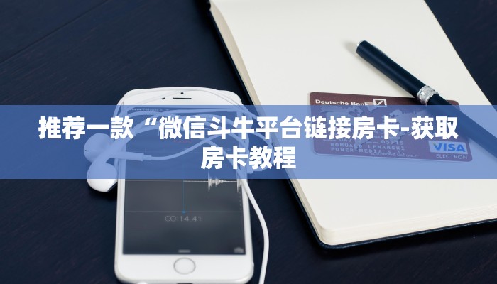 推荐一款“微信斗牛平台链接房卡-获取房卡教程