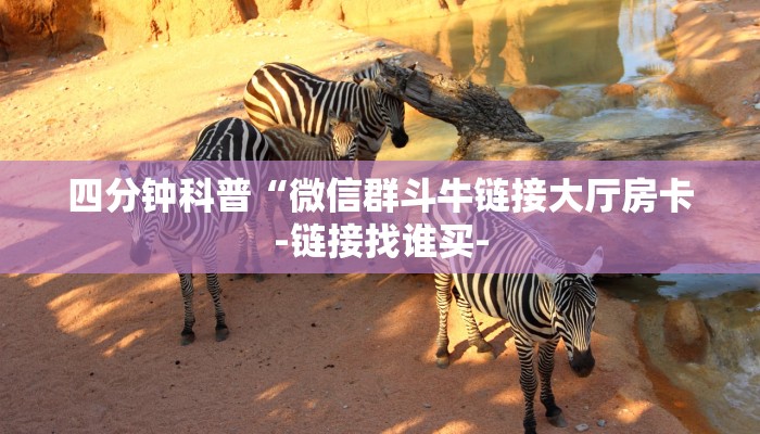 四分钟科普“微信群斗牛链接大厅房卡-链接找谁买-