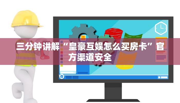 三分钟讲解“皇豪互娱怎么买房卡”官方渠道安全
