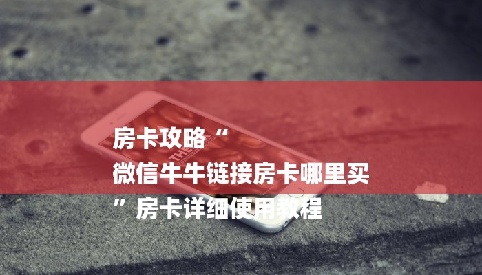 房卡攻略“
微信牛牛链接房卡哪里买
”房卡详细使用教程 房卡攻略“
微信牛牛链接房卡哪里买
”房卡详细使用教程