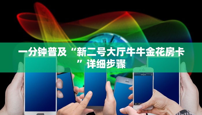 一分钟普及“新二号大厅牛牛金花房卡”详细步骤 一分钟普及“新二号大厅牛牛金花房卡”详细步骤