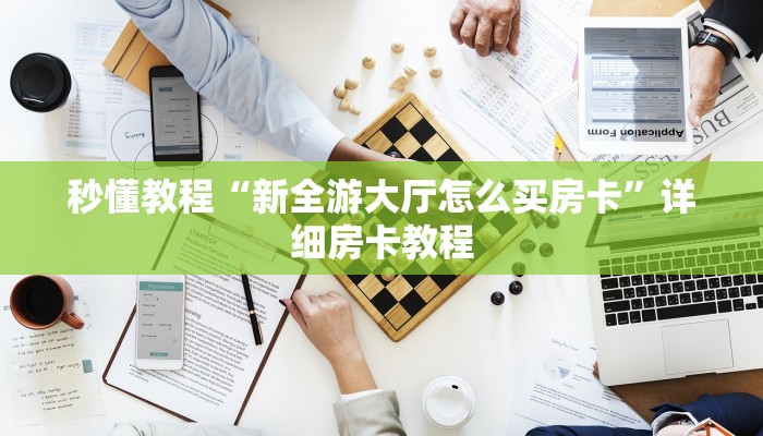 秒懂教程“新全游大厅怎么买房卡”详细房卡教程 秒懂教程“新全游大厅怎么买房卡”详细房卡教程