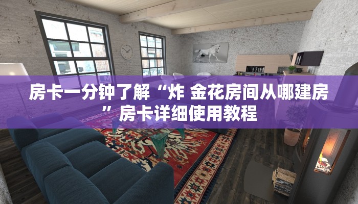 房卡一分钟了解“炸 金花房间从哪建房”房卡详细使用教程 房卡一分钟了解“炸 金花房间从哪建房”房卡详细使用教程