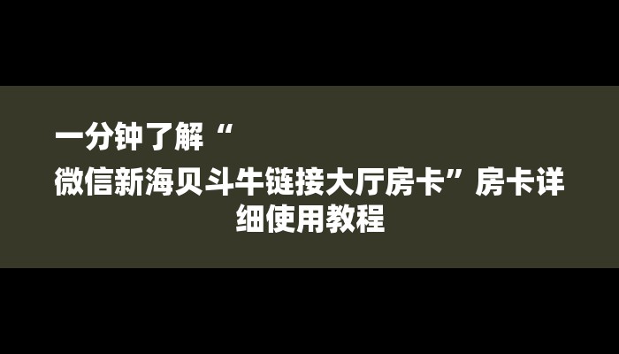 一分钟了解“
微信新海贝斗牛链接大厅房卡”房卡详细使用教程 一分钟了解“
微信新海贝斗牛链接大厅房卡”房卡详细使用教程