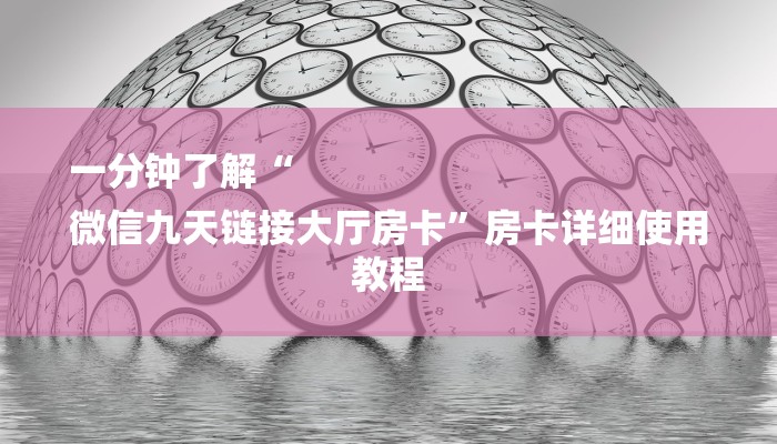 一分钟了解“
微信九天链接大厅房卡”房卡详细使用教程 一分钟了解“
微信九天链接大厅房卡”房卡详细使用教程