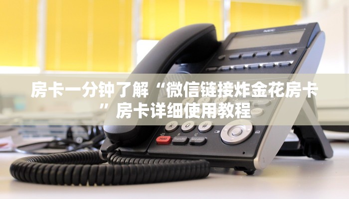 房卡一分钟了解“微信链接炸金花房卡”房卡详细使用教程