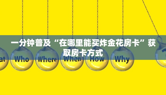 一分钟普及“在哪里能买炸金花房卡”获取房卡方式