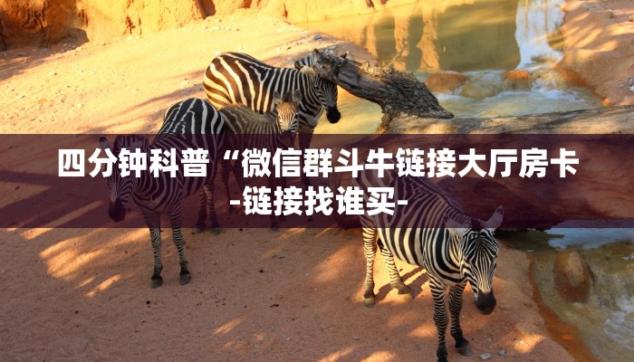 四分钟科普“微信群斗牛链接大厅房卡-链接找谁买-