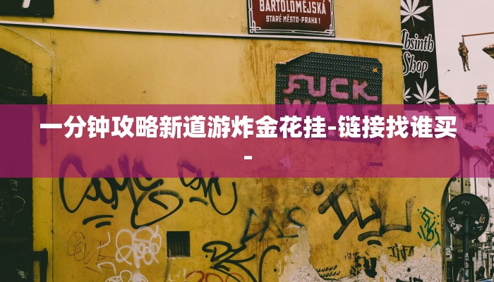 一分钟攻略新道游炸金花挂-链接找谁买- 一分钟攻略新道游炸金花挂-链接找谁买-