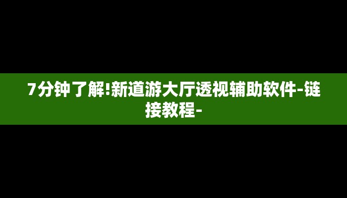 7分钟了解!新道游大厅透视辅助软件-链接教程-