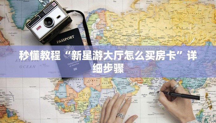 秒懂教程“新星游大厅怎么买房卡”详细步骤