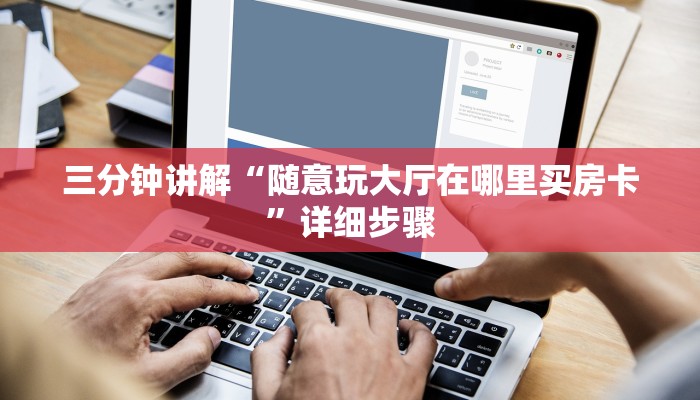 三分钟讲解“随意玩大厅在哪里买房卡”详细步骤 三分钟讲解“随意玩大厅在哪里买房卡”详细步骤