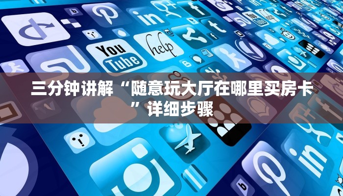 三分钟讲解“随意玩大厅在哪里买房卡”详细步骤 三分钟讲解“随意玩大厅在哪里买房卡”详细步骤