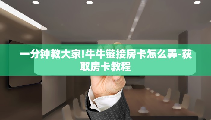 一分钟教大家!牛牛链接房卡怎么弄-获取房卡教程