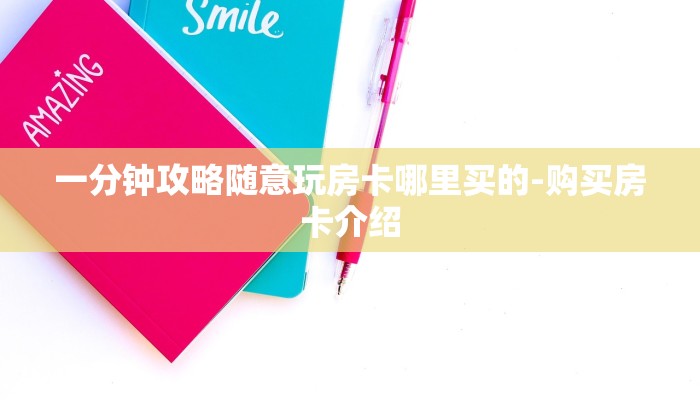 一分钟攻略随意玩房卡哪里买的-购买房卡介绍 一分钟攻略随意玩房卡哪里买的-购买房卡介绍