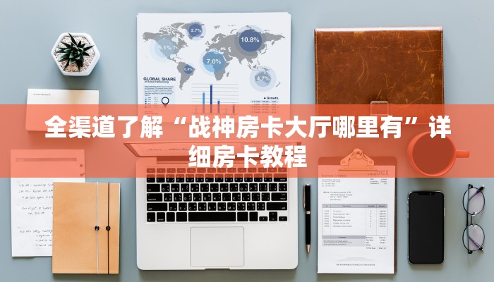 全渠道了解“战神房卡大厅哪里有”详细房卡教程