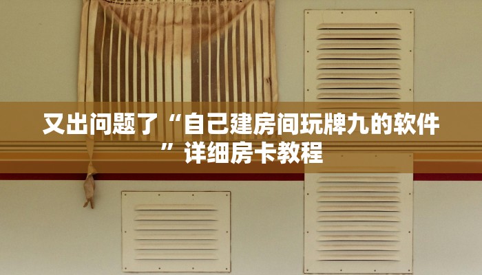 又出问题了“自己建房间玩牌九的软件”详细房卡教程