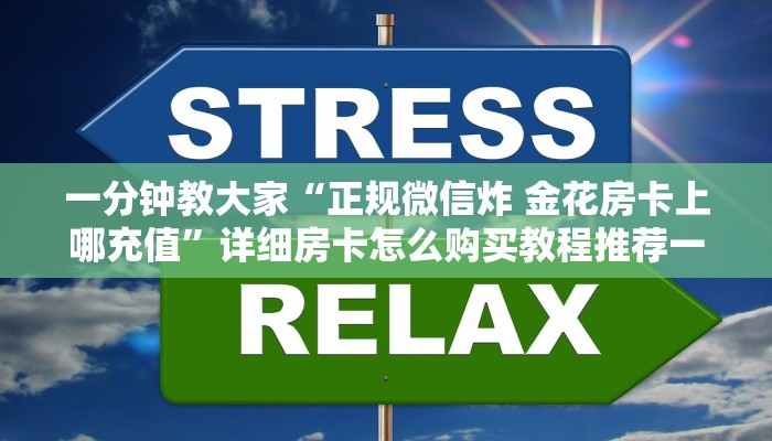 一分钟教大家“正规微信炸 金花房卡上哪充值”详细房卡怎么购买教程推荐一款