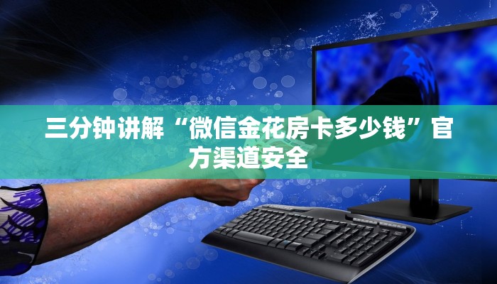 三分钟讲解“微信金花房卡多少钱”官方渠道安全