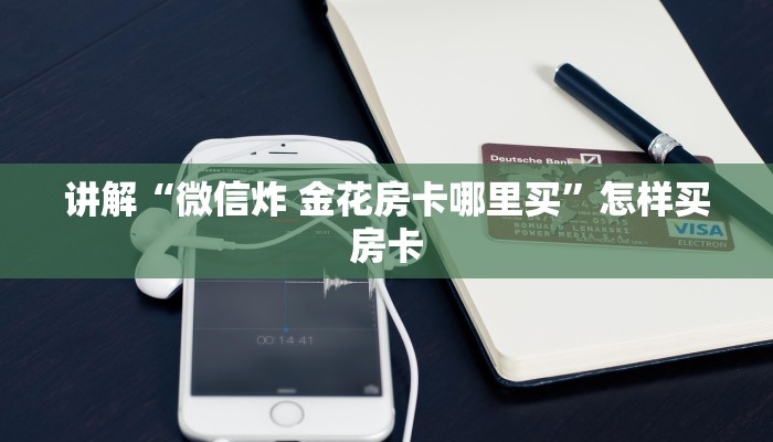 讲解“微信炸 金花房卡哪里买”怎样买房卡