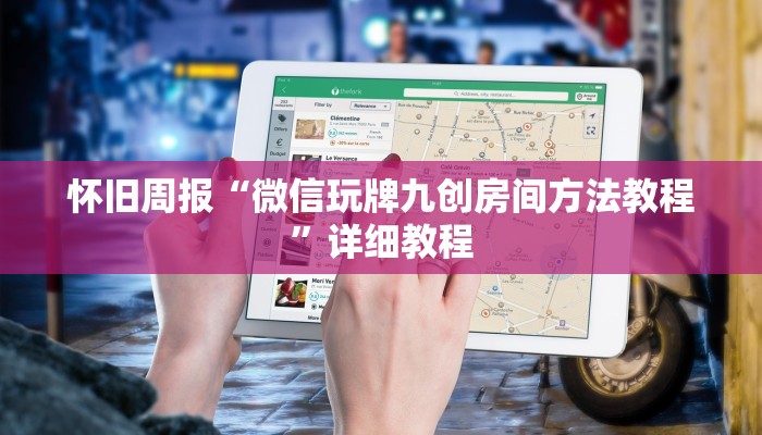 怀旧周报“微信玩牌九创房间方法教程”详细教程