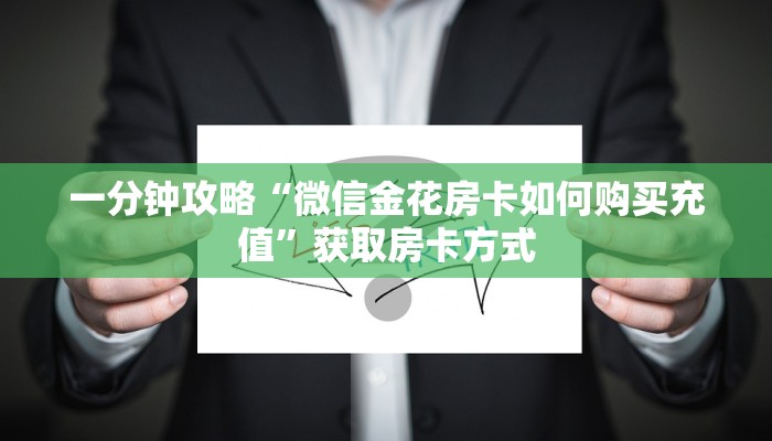 一分钟攻略“微信金花房卡如何购买充值”获取房卡方式