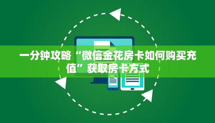 一分钟攻略“微信金花房卡如何购买充值”获取房卡方式 一分钟攻略“微信金花房卡如何购买充值”获取房卡方式