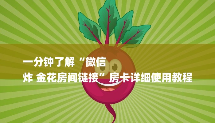 一分钟了解“微信
炸 金花房间链接”房卡详细使用教程 一分钟了解“微信
炸 金花房间链接”房卡详细使用教程