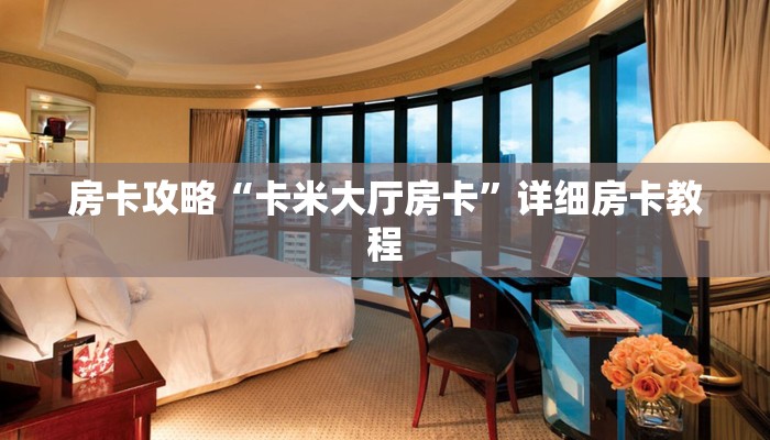 房卡攻略“卡米大厅房卡”详细房卡教程 房卡攻略“卡米大厅房卡”详细房卡教程