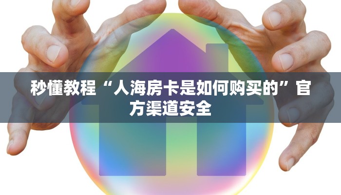 秒懂教程“人海房卡是如何购买的”官方渠道安全