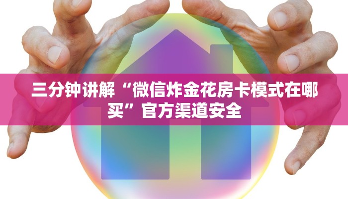 三分钟讲解“微信炸金花房卡模式在哪买”官方渠道安全 三分钟讲解“微信炸金花房卡模式在哪买”官方渠道安全