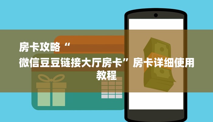 房卡攻略“
微信豆豆链接大厅房卡”房卡详细使用教程