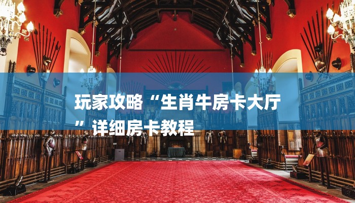 玩家攻略“生肖牛房卡大厅
”详细房卡教程