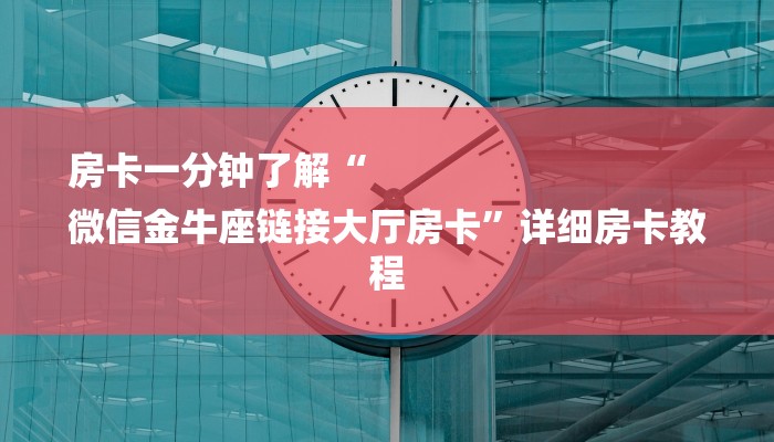 房卡一分钟了解“
微信金牛座链接大厅房卡”详细房卡教程