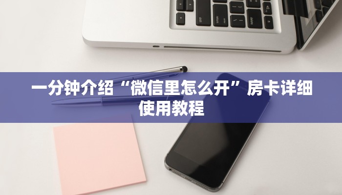 一分钟介绍“微信里怎么开”房卡详细使用教程