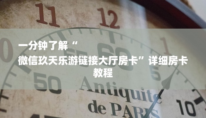 一分钟了解“
微信玖天乐游链接大厅房卡”详细房卡教程 一分钟了解“
微信玖天乐游链接大厅房卡”详细房卡教程