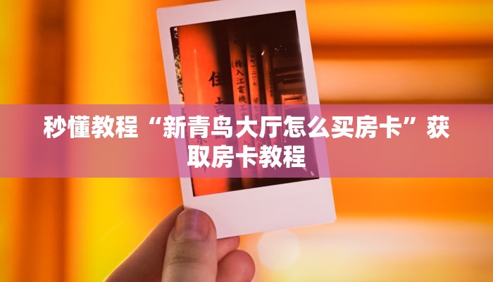 秒懂教程“新青鸟大厅怎么买房卡”获取房卡教程 秒懂教程“新青鸟大厅怎么买房卡”获取房卡教程