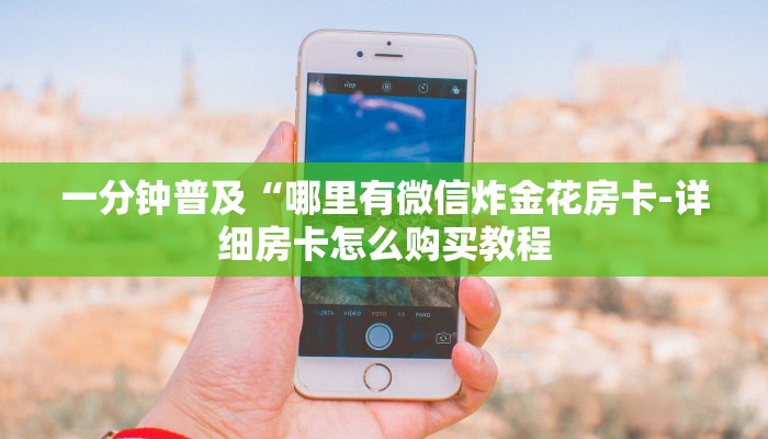 一分钟普及“哪里有微信炸金花房卡-详细房卡怎么购买教程