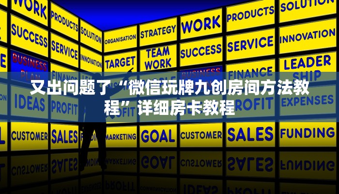 又出问题了“微信玩牌九创房间方法教程”详细房卡教程