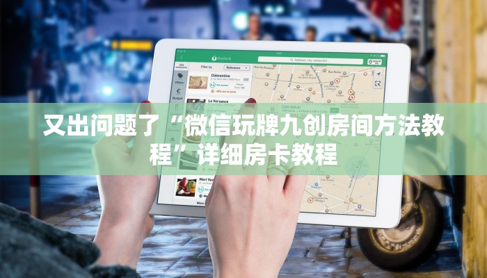 又出问题了“微信玩牌九创房间方法教程”详细房卡教程