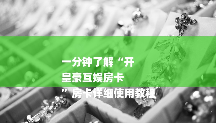 一分钟了解“开
皇豪互娱房卡
”房卡详细使用教程